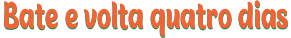 bate e volta quatro dias